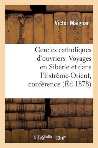 Cercles Catholiques d'Ouvriers. Voyages En Sibérie Et Dans l'Extrême-Orient, Conférence Donnée