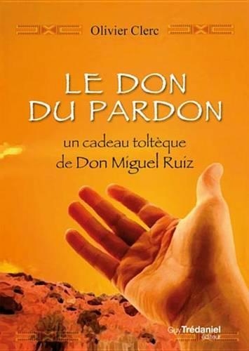 Le Don Du Pardon: Un Cadeau Tolteque de Don Miguel Ruiz