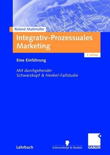 Integrativ-Prozessuales Marketing: Eine Einf Hrung. Mit Durchgehender Schwarzkopf&henkel-Fallstudie(German)