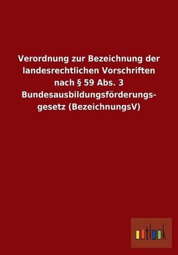 Verordnung Zur Bezeichnung Der Landesrechtlichen Vorschriften Nach 59 ABS. 3 Bundesausbildungsforderungsgesetz (Bezeichnungsv): (German)
