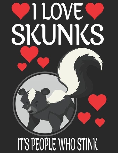 I Love Skunks It's People Who Stink Who Stink