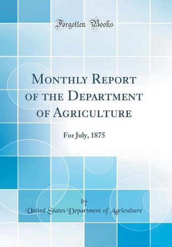 Monthly Report of the Department of Agriculture: For July, 1875 (Classic Reprint)