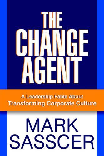 The Change Agent: A Leadership Fable About Transforming Corporate Culture(English)