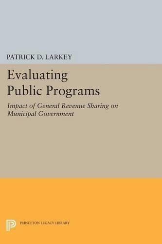 Evaluating Public Programs: The Impact of General Revenue Sharing on Municipal Government(Princeton Legacy Library)