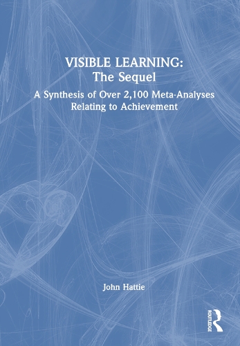 Visible Learning: The Sequel: The Sequel: A Synthesis of Over 2,100 Meta-Analyses Relating to Achievement