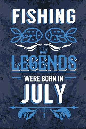 Fishing Legends Were Born In July: Blank Lined Fishing Journal Notebooks Diary as Appreciation, Birthday, Welcome, Farewell, Thank You, Christmas, Graduation gifts, Birthday Gift for 