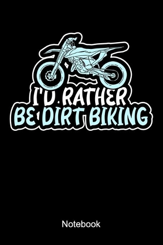 I'd Rather Be Dirt Biking Notebook