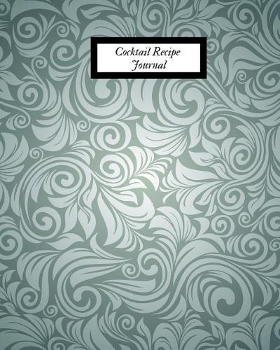 Cocktail Recipe Journal: Big Bartending Recipes Guide Note Book Cocktail Organizer Guide Essential Cocktails, Recipes & Formulas Journal for Aspiring & Experienced Mixologis