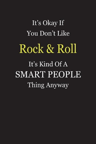 It's Okay If You Don't Like Rock & Roll It's Kind Of A Smart People Thing Anyway