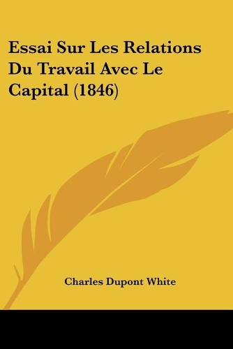 Essai Sur Les Relations Du Travail Avec Le Capital (1846): (French)