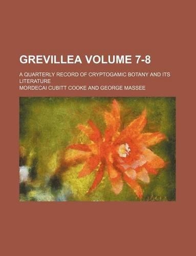 Grevillea Volume 7-8; A Quarterly Record of Cryptogamic Botany and Its Literature: (English)