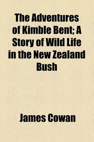 The Adventures of Kimble Bent; A Story of Wild Life in the New Zealand Bush