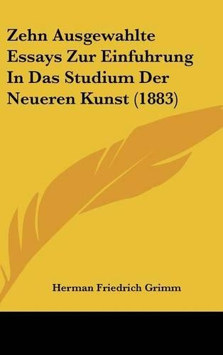 Zehn Ausgewahlte Essays Zur Einfuhrung in Das Studium Der Neueren Kunst (1883)