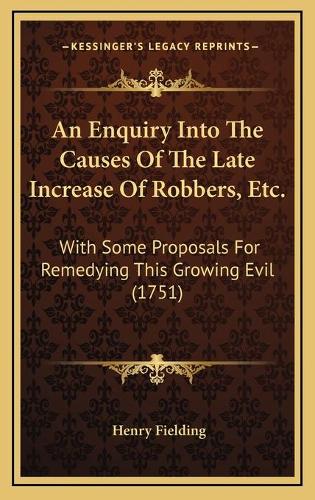 An Enquiry Into The Causes Of The Late Increase Of Robbers, Etc.