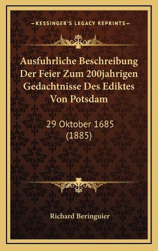 Ausfuhrliche Beschreibung Der Feier Zum 200jahrigen Gedachtnisse Des Ediktes Von Potsdam: 29 Oktober 1685 (1885)