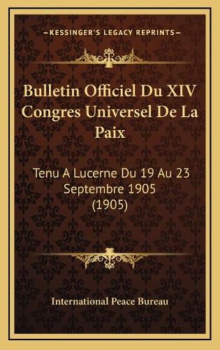 Bulletin Officiel Du XIV Congres Universel De La Paix
