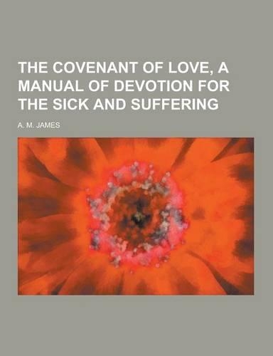 The Covenant of Love, a Manual of Devotion for the Sick and Suffering