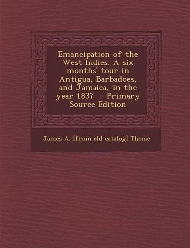Emancipation of the West Indies. a Six Months' Tour in Antigua, Barbadoes, and Jamaica, in the Year 1837: (English)