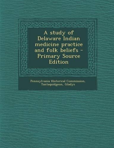 A Study of Delaware Indian Medicine Practice and Folk Beliefs: (English)