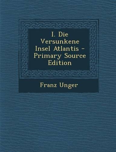 I. Die Versunkene Insel Atlantis - Primary Source Edition