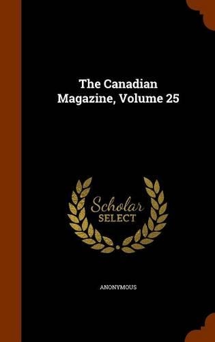 The Canadian Magazine, Volume 25: (English)