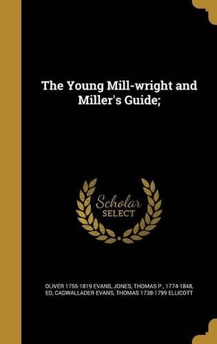 The Young Mill-wright and Miller's Guide;