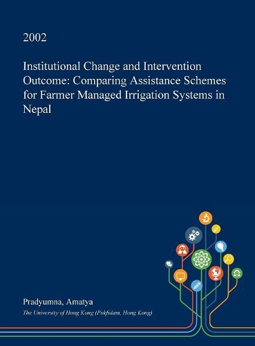 Institutional Change and Intervention Outcome: Comparing Assistance Schemes for Farmer Managed Irrigation Systems in Nepal(English)