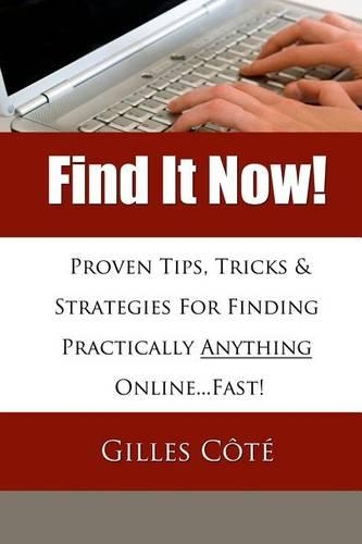 Find It Now!: Proven Tips, Tricks & Strategies For Finding Practically Anything Online...Fast!(English)
