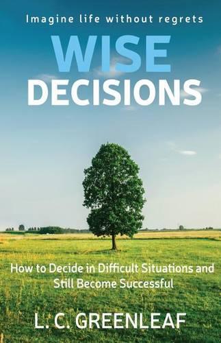 Wise Decisions: How to Decide in Difficult Situations and Still Become Successful(English)