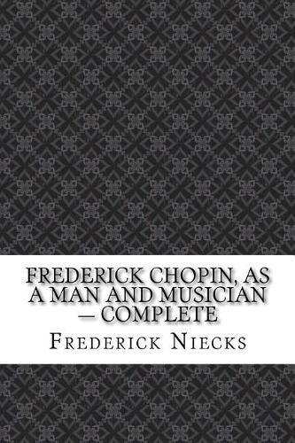 Frederick Chopin, as a Man and Musician - Complete