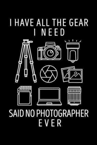 I have all the gear I need said no photographer ever
