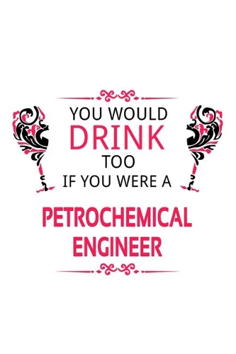 You Would Drink Too If You Were A Petrochemical Engineer