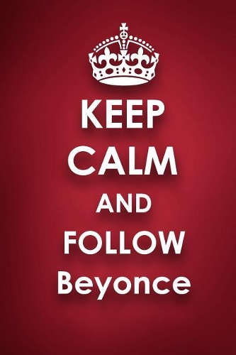 Keep Calm and Follow Beyonce