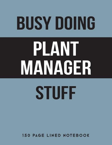 Busy Doing Plant Manager Stuff: 150 Page Lined Notebook