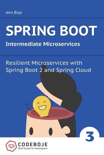 Spring Boot Intermediate Microservices: Resilient Microservices with Spring Boot 2 and Spring Cloud(3 Brief Books for Developers)