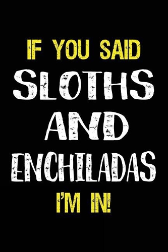 If You Said Sloths and Enchiladas I'm in