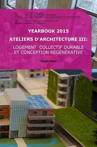 Yearbook 2015 Ateliers d'Architecture III: Logement collectif durable et conception régénérative(Yearbook Ateliers d'Architecture III)