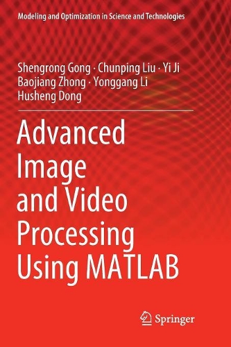 Advanced Image and Video Processing Using MATLAB: (12 Modeling and Optimization in Science and Technologies)