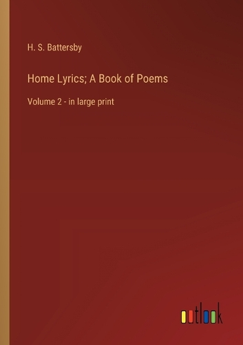 Home Lyrics; A Book of Poems: Volume 2 - in large print