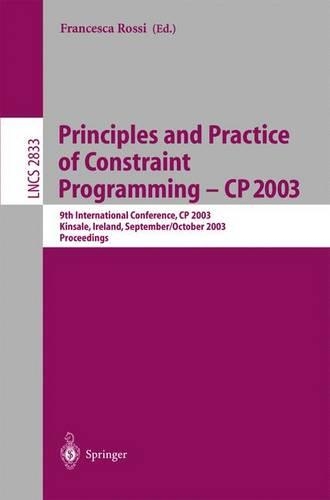Principles and Practice of Constraint Programming - CP 2003: 9th International Conference, CP 2003, Kinsale, Ireland, September 29 - October 3, 2003, Proceedings(2833 Lecture Notes in Computer Science)