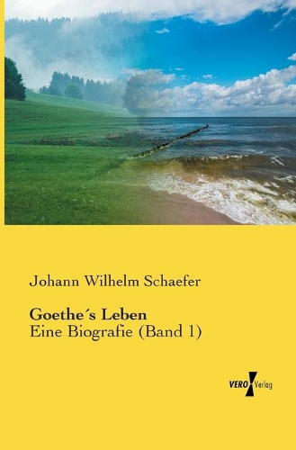 Goethe´s Leben: Eine Biografie (Band 1)(German)