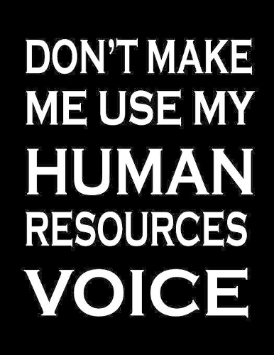 Don't Make Me Use My Human Resources Voice