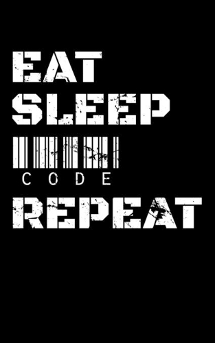 Eat Sleep Code Repeat: Journal For Recording Notes, Thoughts, Wishes Or To Use As A Notebook For Programmers, Computer Lovers And Coders (5 x 8; 120 Pages)
