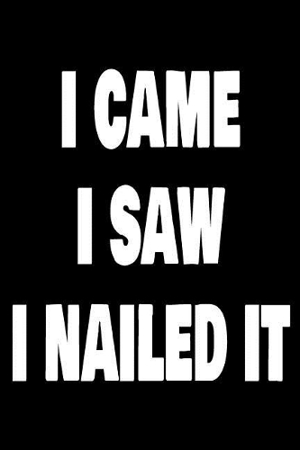 I Came I Saw I Nailed It