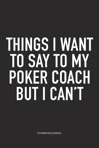 Things I Want To Say To My Poker Coach But I Can't