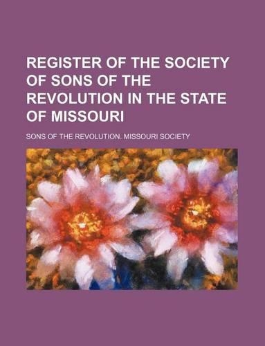 Register of the Society of Sons of the Revolution in the State of Missouri: (English)
