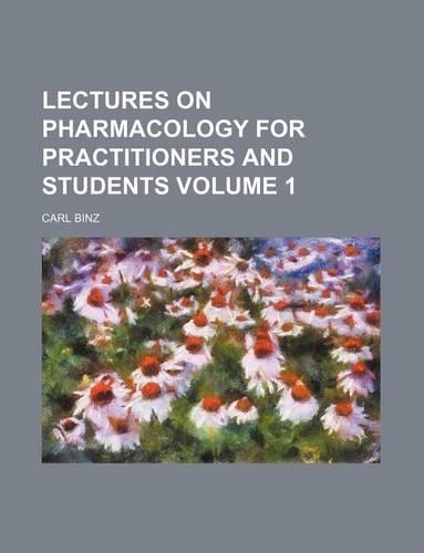 Lectures on Pharmacology for Practitioners and Students Volume 1: (English)