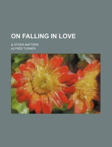 On Falling in Love; & Other Matters