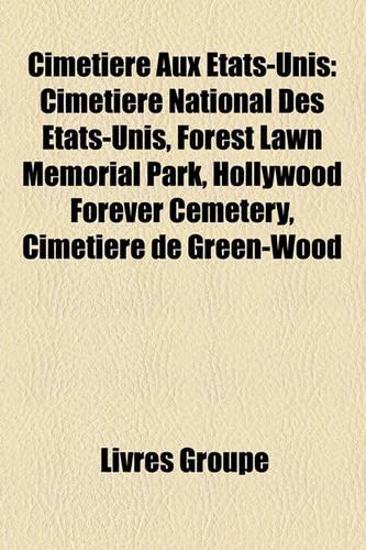 Cimetire Aux Tats-Unis: Cimetire National Des Tats-Unis, Forest Lawn Memorial Park, Hollywood Forever Cemetery, Cimetire de Green-Wood(French)