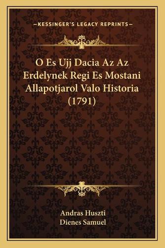 O Es Ujj Dacia Az Az Erdelynek Regi Es Mostani Allapotjarol Valo Historia (1791)